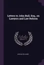 Letters to John Bull, Esq., on Lawyers and Law Reform - Joshua Williams