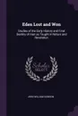 Eden Lost and Won. Studies of the Early History and Final Destiny of man as Taught in Nature and Revelation - John William Dawson