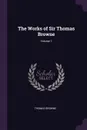 The Works of Sir Thomas Browne; Volume 1 - Thomas Browne