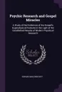 Psychic Research and Gospel Miracles. A Study of the Evidences of the Gospel.s Superphysical Features in the Light of the Established Results of Modern Psychical Research - Edward Macomb duff