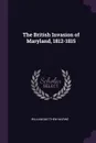 The British Invasion of Maryland, 1812-1815 - William Matthew Marine