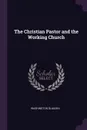 The Christian Pastor and the Working Church - Washington Gladden
