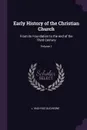 Early History of the Christian Church. From its Foundation to the end of the Third Century; Volume 1 - L 1843-1922 Duchesne