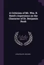 A Criticism of Mr. Wm. B. Reed.s Aspersions on the Character of Dr. Benjamin Rush - John Graver Johnson