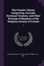 The Friends. Library. Comprising Journals, Doctrinal Treatises, and Other Writings of Members of the Religious Society of Friends: 4 - William Evans, Thomas Evans