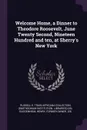 Welcome Home, a Dinner to Theodore Roosevelt, June Twenty Second, Nineteen Hundred and ten, at Sherry.s New York - Russell E. Train Africana Collectio DSI, Henry Guggenheim