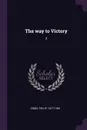 The way to Victory. 2 - Philip Gibbs