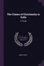 The Claims of Christianity in India. A Charge - James Bryce