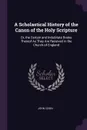 A Scholastical History of the Canon of the Holy Scripture. Or, the Certain and Indubitate Books Thereof As They Are Received in the Church of England - John Cosin