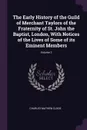 The Early History of the Guild of Merchant Taylors of the Fraternity of St. John the Baptist, London, With Notices of the Lives of Some of its Eminent Members; Volume 2 - Charles Mathew Clode