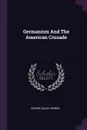 Germanism And The American Crusade - George Davis Herron