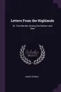 Letters From the Highlands. Or, Two Months Among the Salmon and Deer - James Conway