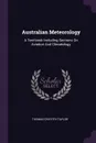 Australian Meteorology. A Text-book Including Sections On Aviation And Climatology - Thomas Griffith Taylor