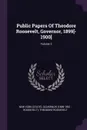 Public Papers Of Theodore Roosevelt, Governor, 1899.-1900.; Volume 2 - Theodore Roosevelt