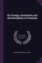 On Foreign Jurisdiction and the Extradition of Criminals - George Cornewall Lewis