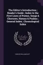 The Editor.s Introduction ; Reader.s Guide ; Index to the First Lines of Poems, Songs . Choruses, Hymns . Psalms ; General Index ; Chronological Index - Charles William Eliot