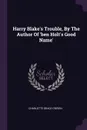 Harry Blake.s Trouble, By The Author Of .ben Holt.s Good Name. - Charlotte Grace O'Brien
