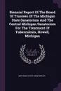 Biennial Report Of The Board Of Trustees Of The Michigan State Sanatorium And The Central Michigan Sanatorium For The Treatment Of Tuberculosis, Howell, Michigan - Michigan State Sanatorium