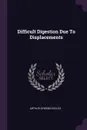 Difficult Digestion Due To Displacements - Arthur Symons Eccles