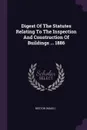 Digest Of The Statutes Relating To The Inspection And Construction Of Buildings ... 1886 - Boston (Mass.)