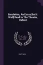 Emulation, An Essay .by H. Wall. Read In The Theatre, Oxford - Henry Wall