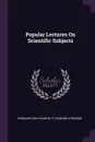 Popular Lectures On Scientific Subjects - Hermann Von Helmholtz, Edmund Atkinson