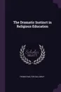The Dramatic Instinct in Religious Education - Thomas Walton Galloway