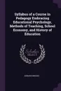 Syllabus of a Course in Pedagogy Embracing Educational Psychology, Methods of Teaching, School Economy, and History of Education - Edward Brooks