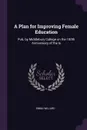 A Plan for Improving Female Education. Pub. by Middlebury College on the 100th Anniversary of the Is - Emma Willard
