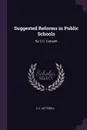 Suggested Reforms in Public Schools. By C.C. Cotterill - C C. Cotterill