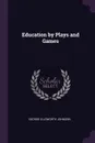 Education by Plays and Games - George Ellsworth Johnson