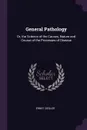 General Pathology. Or, the Science of the Causes, Nature and Course of the Processes of Disease - Ernst Ziegler
