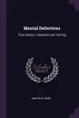 Mental Defectives. Their History, Treatment and Training - Martin W. Barr