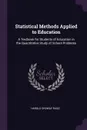 Statistical Methods Applied to Education. A Textbook for Students of Education in the Quantitative Study of School Problems - Harold Ordway Rugg