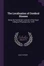 The Localisation of Cerebral Disease. Being the Gulstonian Lectures of the Royal College of Physicians for 1878 - David Ferrier