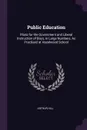 Public Education. Plans for the Government and Liberal Instruction of Boys, in Large Numbers, As Practised at Hazelwood School - Arthur Hill