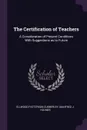 The Certification of Teachers. A Consideration of Present Conditions With Suggestions as to Future - Ellwood Patterson Cubberley, Manfred J. Holmes