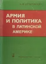 Армия и политика в Латинской Америке - Шульговский А.Ф.