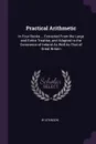 Practical Arithmetic. In Four Books ... Extracted From the Large and Entire Treatise, and Adapted to the Commerce of Ireland As Well As That of Great Britain - W Atkinson