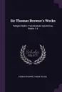 Sir Thomas Browne.s Works. Religio Medici. Pseudodoxia Epidemica, Books 1-4 - Thomas Browne, Simon Wilkin