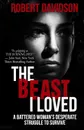 The Beast I Loved. A Battered Woman.s Desperate Struggle To Survive - Robert Davidson