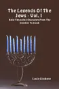 The Legends Of The Jews - Vol. 1. Bible Times And Characters From The Creation To Jacob - Louis Ginzberg