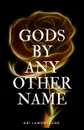 Gods by any Other Name - Ari LaMontagne