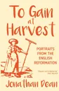 To Gain at Harvest. Portraits from the English Reformation - Jonathan Dean