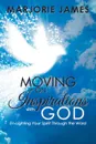 Moving on Inspirations with God. En-Lighting Your Spirit Through the Word - Marjorie James