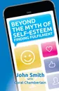 Beyond the Myth of Self-Esteem. Finding Fulfilment - Kevin John Smith