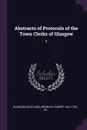 Abstracts of Protocols of the Town Clerks of Glasgow. 9 - Glasgow Glasgow, Robert Renwick