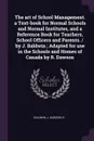 The art of School Management. a Text-book for Normal Schools and Normal Institutes, and a Reference Book for Teachers, School Officers and Parents. / by J. Baldwin ; Adapted for use in the Schools and Homes of Canada by R. Dawson - J Baldwin, R Dawson