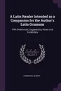 A Latin Reader Intended as a Companion for the Author.s Latin Grammar. With References, Suggestions, Notes and Vocabulary - Albert Harkness