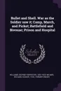 Bullet and Shell. War as the Soldier saw it; Camp, March, and Picket; Battlefield and Bivouac; Prison and Hospital - George Forrester Williams, Richard Hooker Wilmer